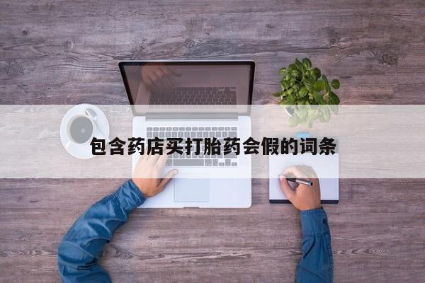 意外怀孕不想要打胎药微信购买包含药店买打胎药会假的词条