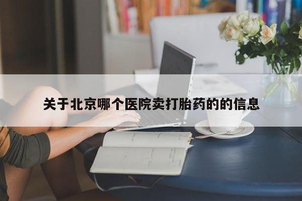 意外怀孕不想要打胎药微信购买关于北京哪个医院卖打胎药的的信息