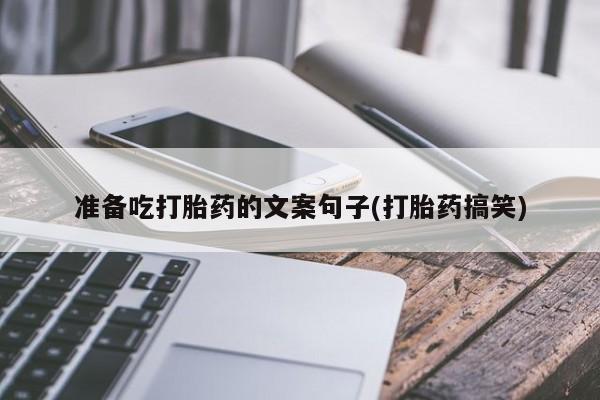 意外怀孕不想要打胎药微信购买准备吃打胎药的文案句子(打胎药搞笑)
