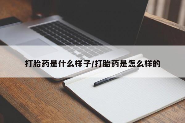 意外怀孕不想要打胎药微信购买打胎药是什么样子/打胎药是怎么样的