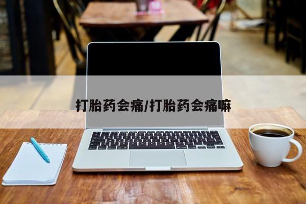 意外怀孕不想要打胎药微信购买打胎药会痛/打胎药会痛嘛