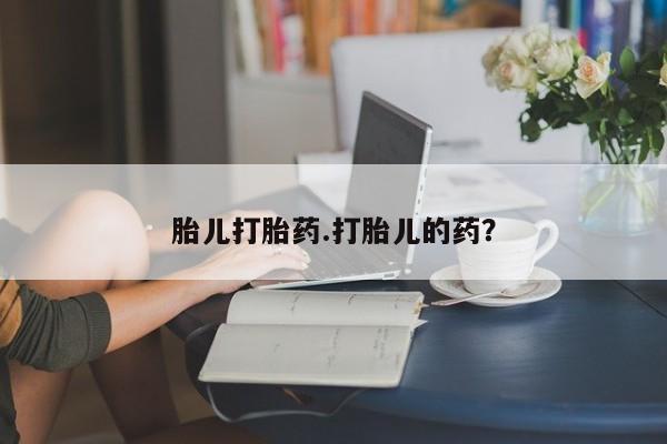 意外怀孕不想要打胎药微信购买胎儿打胎药.打胎儿的药？