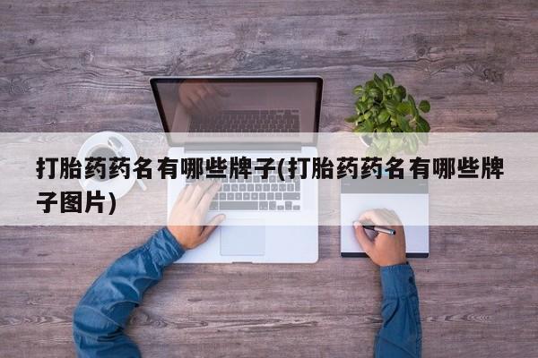 意外怀孕不想要打胎药微信购买打胎药药名有哪些牌子(打胎药药名有哪些牌子图片)